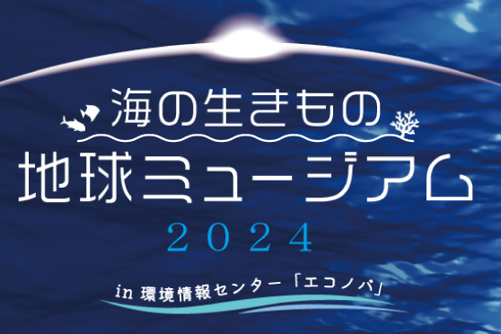 海の生きもの地球ミュージアム2024