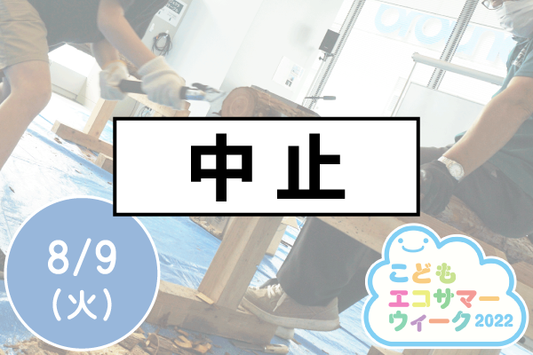 【中止】【こどもエコサマーウィーク2022】丸太切りに挑戦！
